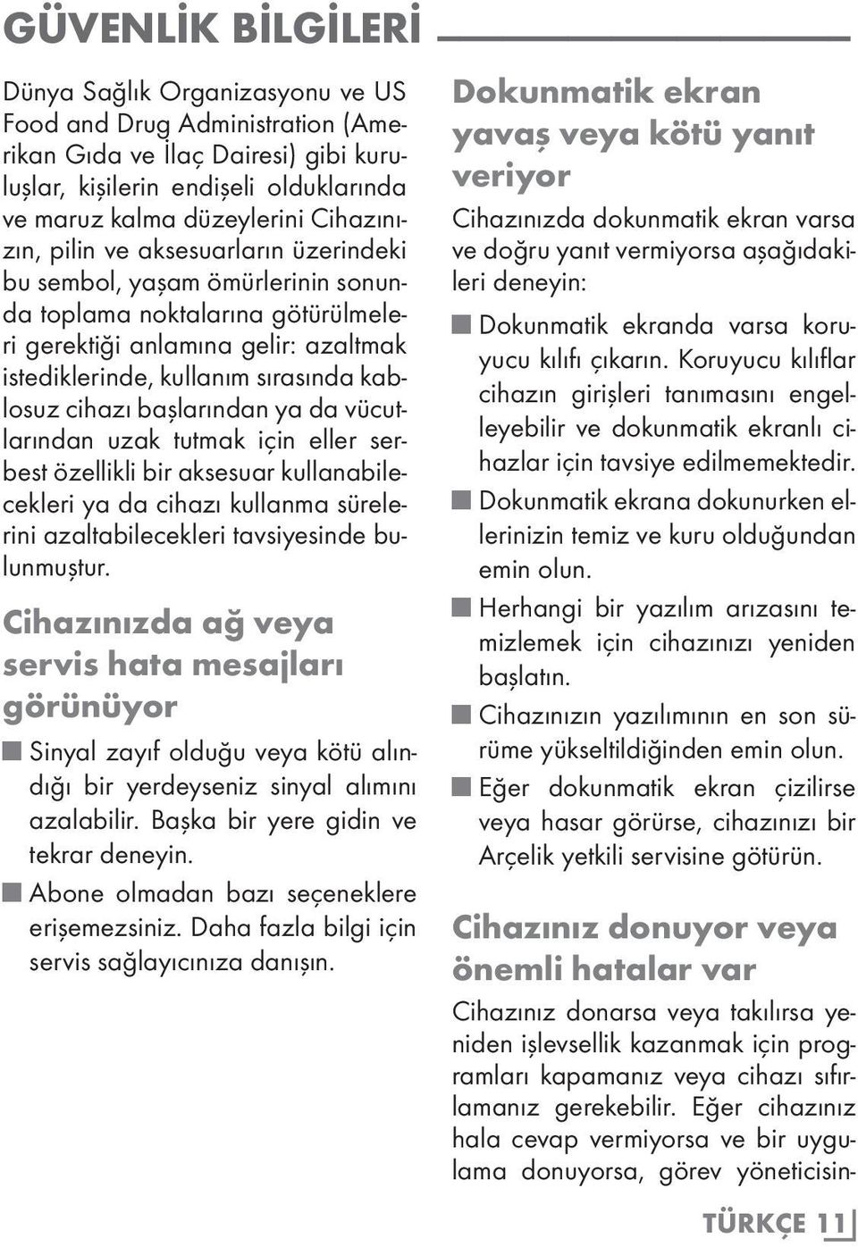 cihazı başlarından ya da vücutlarından uzak tutmak için eller serbest özellikli bir aksesuar kullanabilecekleri ya da cihazı kullanma sürelerini azaltabilecekleri tavsiyesinde bulunmuştur.