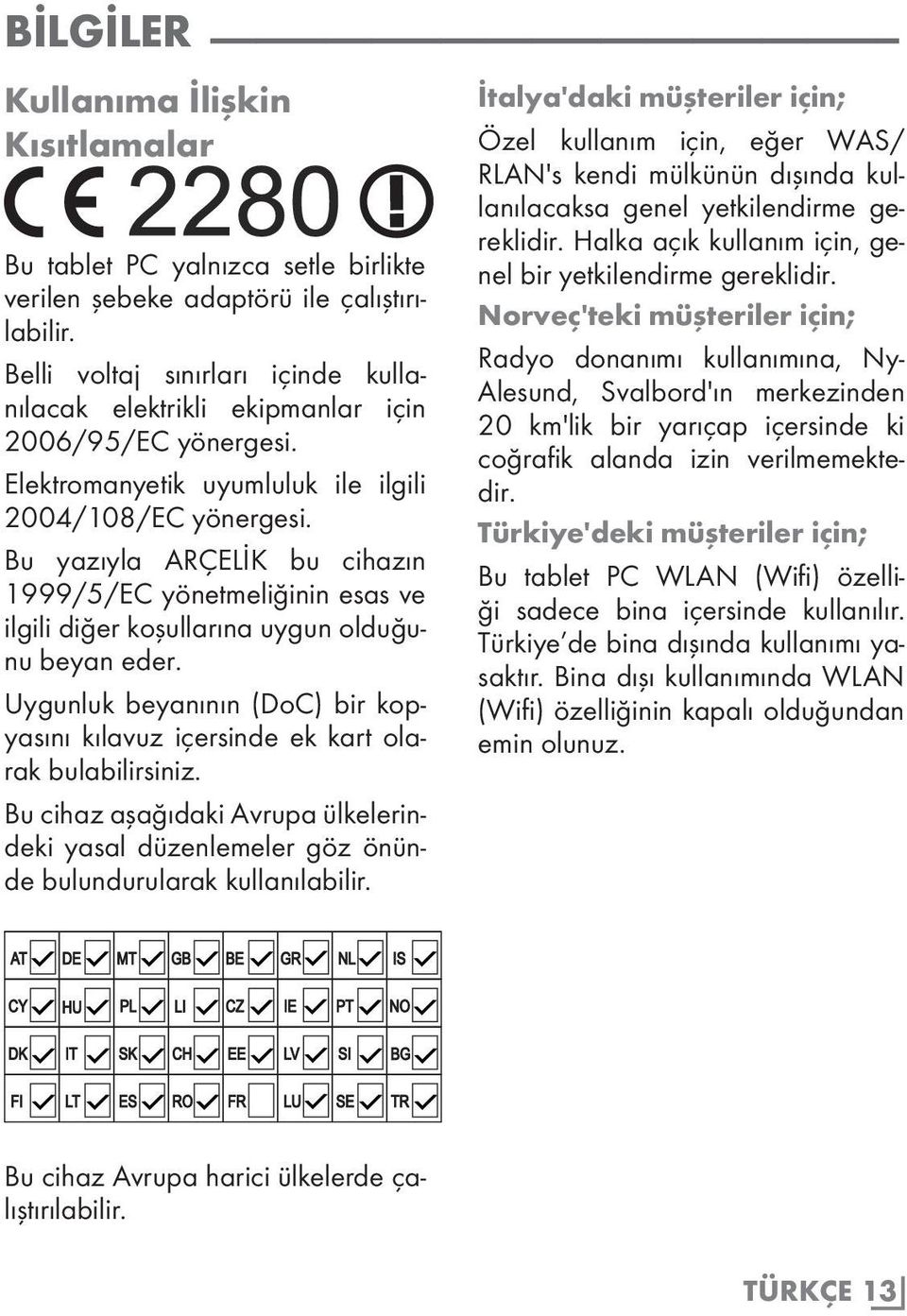 Bu yazıyla ARÇELİK bu cihazın 1999/5/EC yönetmeliğinin esas ve ilgili diğer koşullarına uygun olduğunu beyan eder.