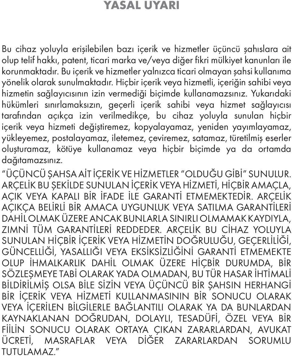 Hiçbir içerik veya hizmetli, içeriğin sahibi veya hizmetin sağlayıcısının izin vermediği biçimde kullanamazsınız.