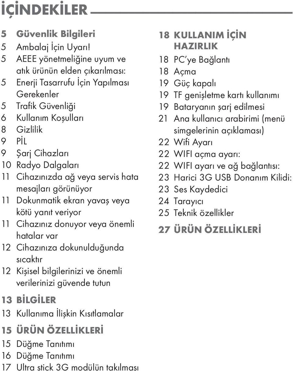 11 Cihazınızda ağ veya servis hata mesajları görünüyor 11 Dokunmatik ekran yavaş veya kötü yanıt veriyor 11 Cihazınız donuyor veya önemli hatalar var 12 Cihazınıza dokunulduğunda sıcaktır 12 Kişisel