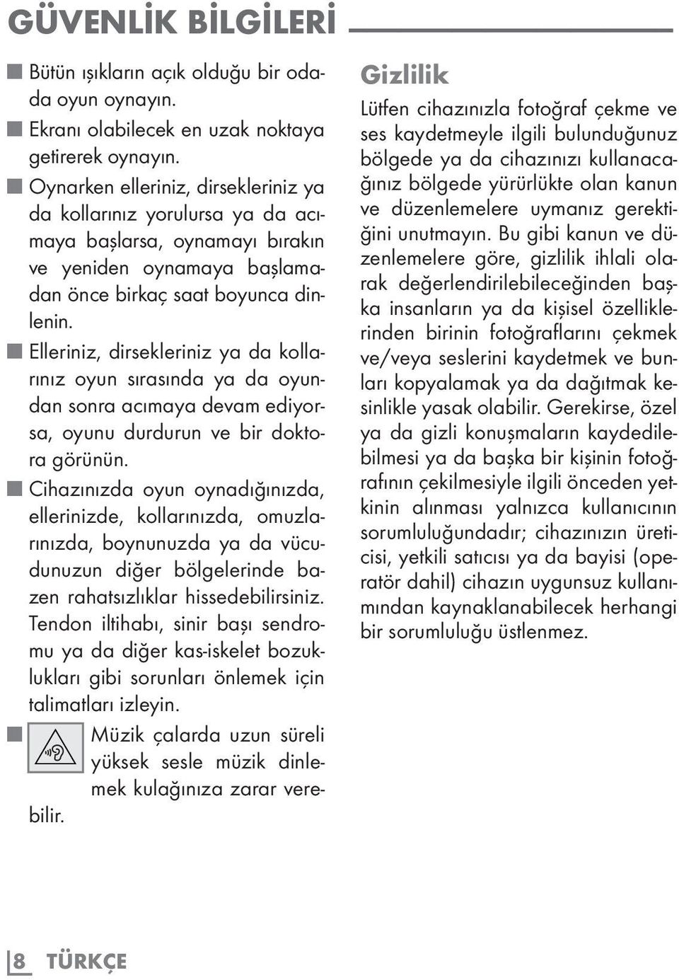 Elleriniz, dirsekleriniz ya da kollarınız oyun sırasında ya da oyundan sonra acımaya devam ediyorsa, oyunu durdurun ve bir doktora görünün.