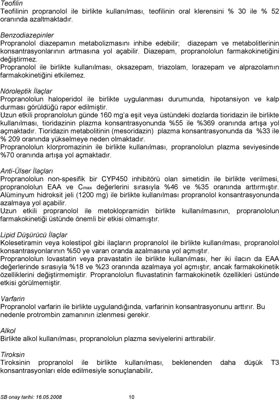 Diazepam, propranololun farmakokinetiğini değiştirmez. Propranolol ile birlikte kullanılması, oksazepam, triazolam, lorazepam ve alprazolamın farmakokinetiğini etkilemez.