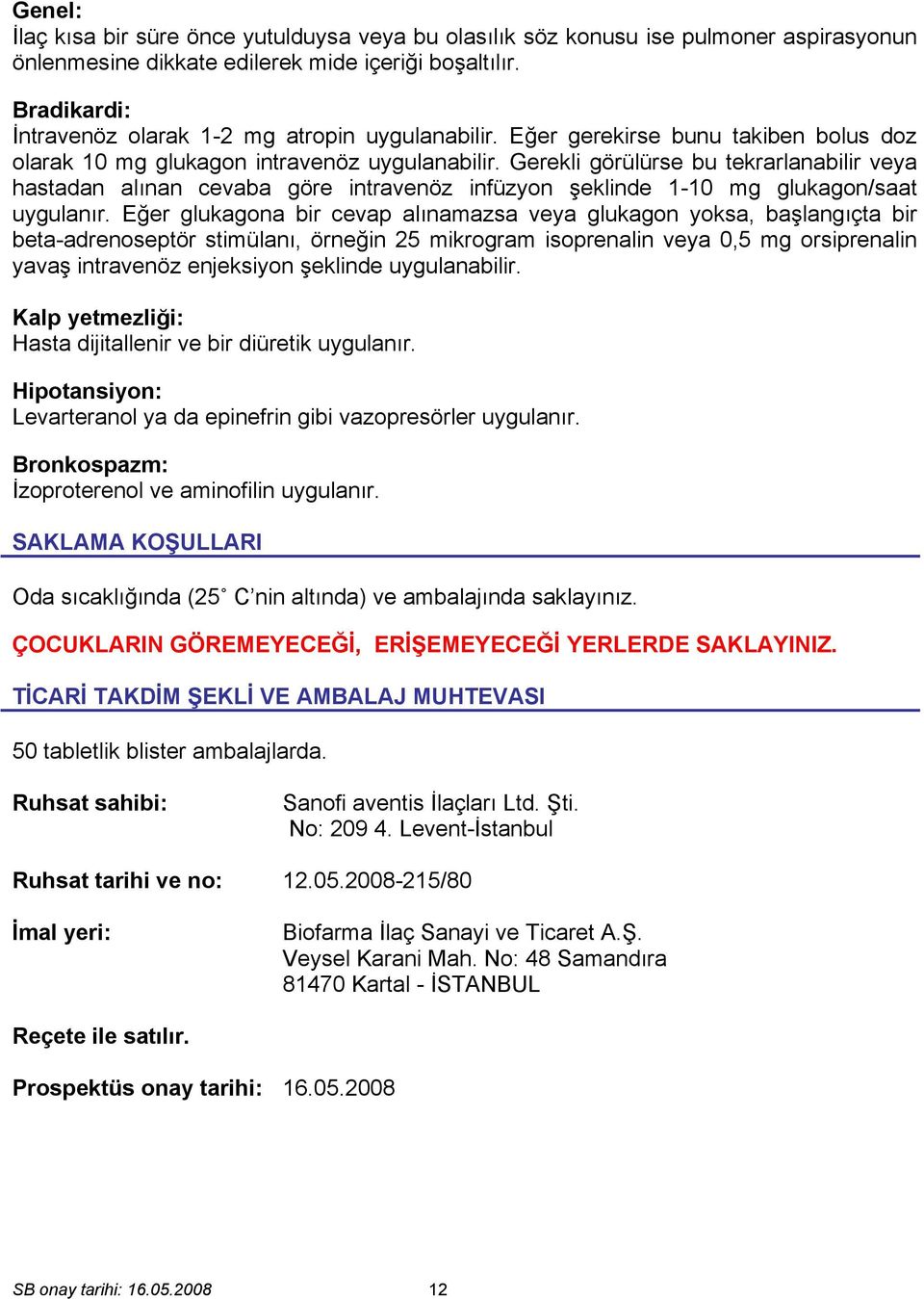 Gerekli görülürse bu tekrarlanabilir veya hastadan alınan cevaba göre intravenöz infüzyon şeklinde 1-10 mg glukagon/saat uygulanır.