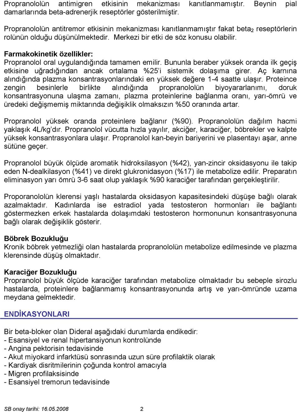 Farmakokinetik özellikler: Propranolol oral uygulandığında tamamen emilir. Bununla beraber yüksek oranda ilk geçiş etkisine uğradığından ancak ortalama %25 i sistemik dolaşıma girer.