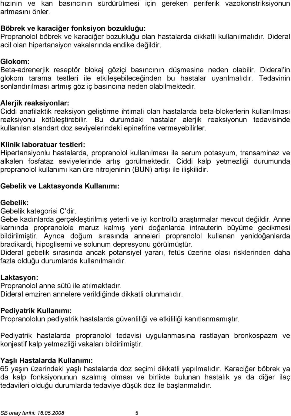 Glokom: Beta-adrenerjik reseptör blokaj göziçi basıncının düşmesine neden olabilir. Dideral in glokom tarama testleri ile etkileşebileceğinden bu hastalar uyarılmalıdır.