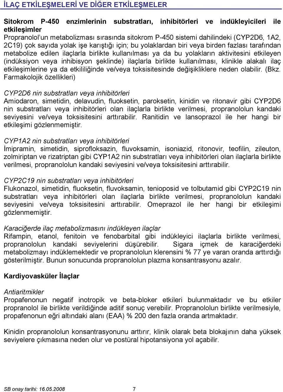 aktivitesini etkileyen (indüksiyon veya inhibisyon şeklinde) ilaçlarla birlikte kullanılması, klinikle alakalı ilaç etkileşimlerine ya da etkililiğinde ve/veya toksisitesinde değişikliklere neden