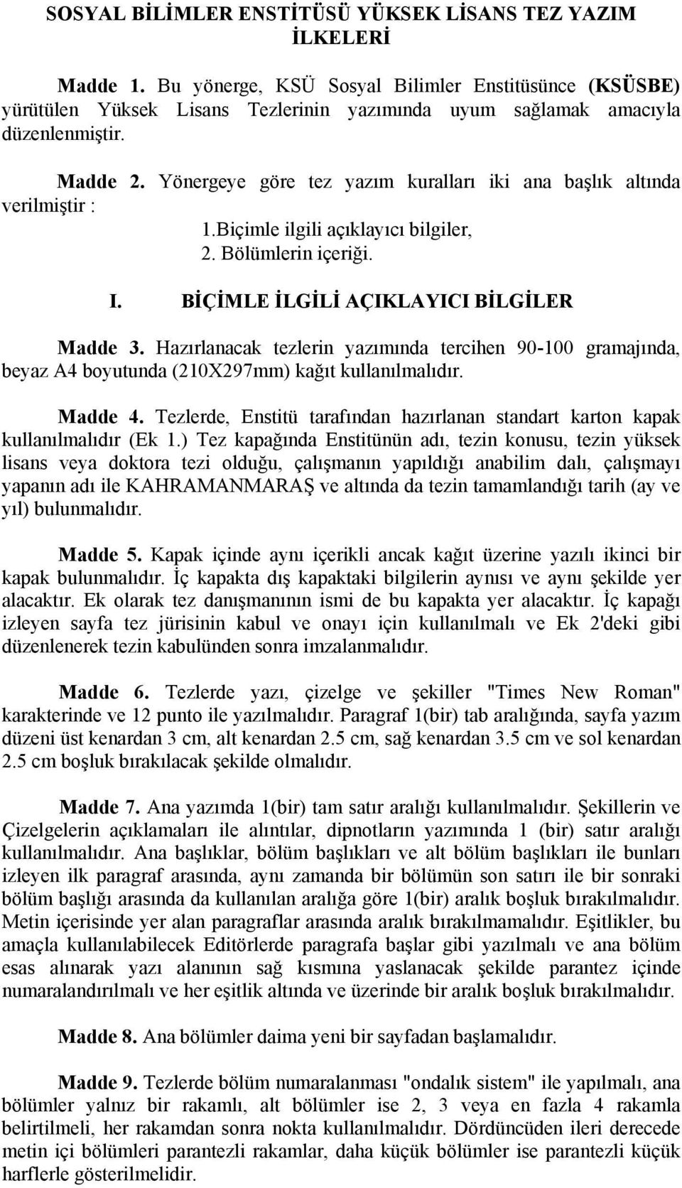 Yönergeye göre tez yazım kuralları iki ana başlık altında verilmiştir : 1.Biçimle ilgili açıklayıcı bilgiler, 2. Bölümlerin içeriği. I. BİÇİMLE İLGİLİ AÇIKLAYICI BİLGİLER Madde 3.