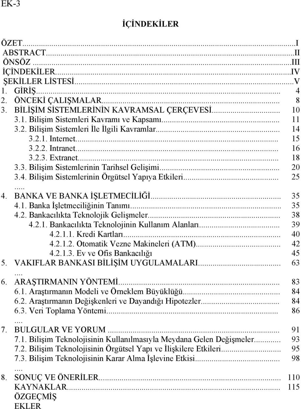 .. 25... 4. BANKA VE BANKA İŞLETMECİLİĞİ... 35 4.1. Banka İşletmeciliğinin Tanımı... 35 4.2. Bankacılıkta Teknolojik Gelişmeler... 38 4.2.1. Bankacılıkta Teknolojinin Kullanım Alanları... 39 4.2.1.1. Kredi Kartları.