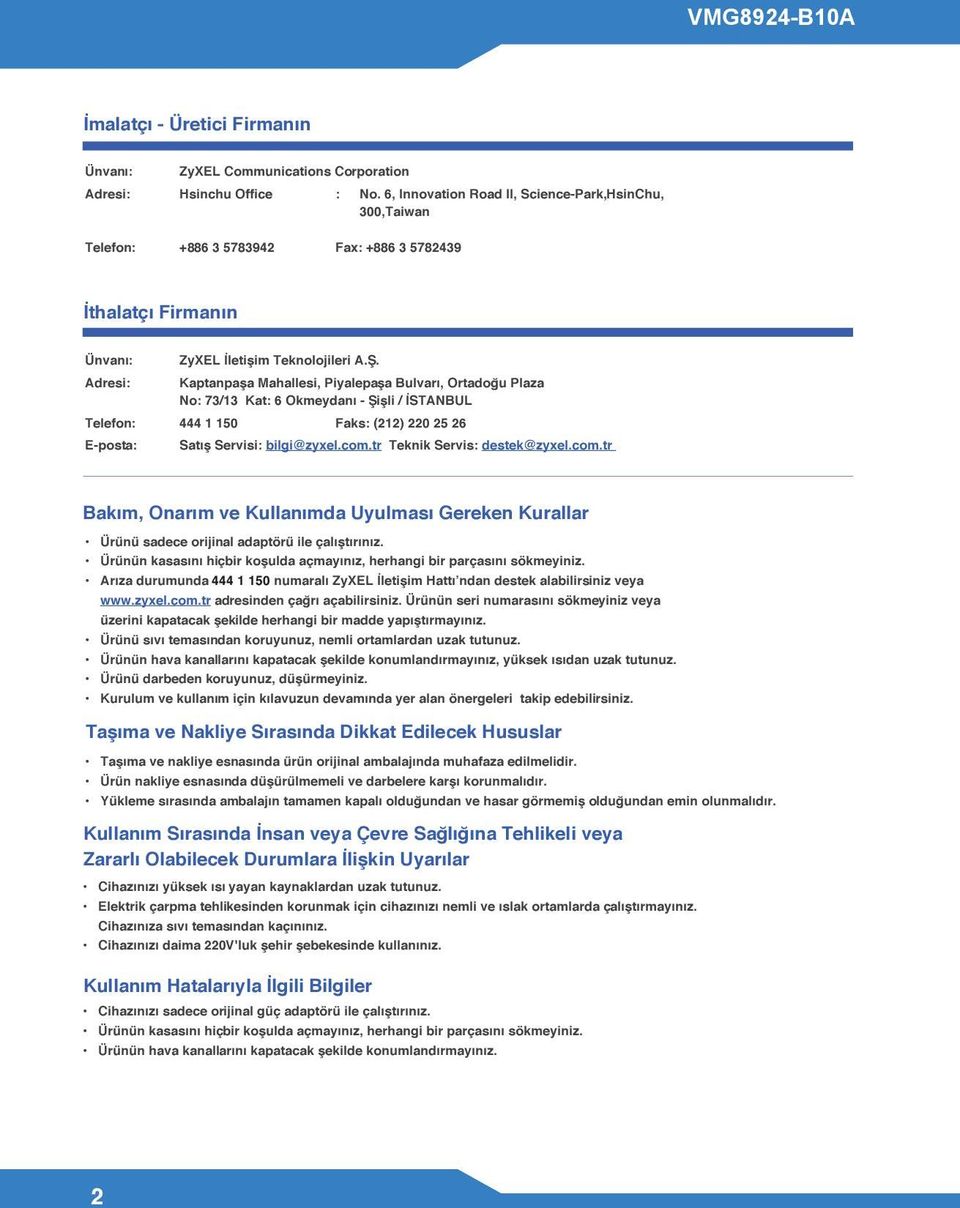 Adresi: Kaptanpaşa Mahallesi, Piyalepaşa Bulvarı, Ortadoğu Plaza No: 73/13 Kat: 6 Okmeydanı - Şişli / İSTANBUL Telefon: 444 1 150 Faks: (212) 220 25 26 E-posta: Satış Servisi: bilgi@zyxel.com.