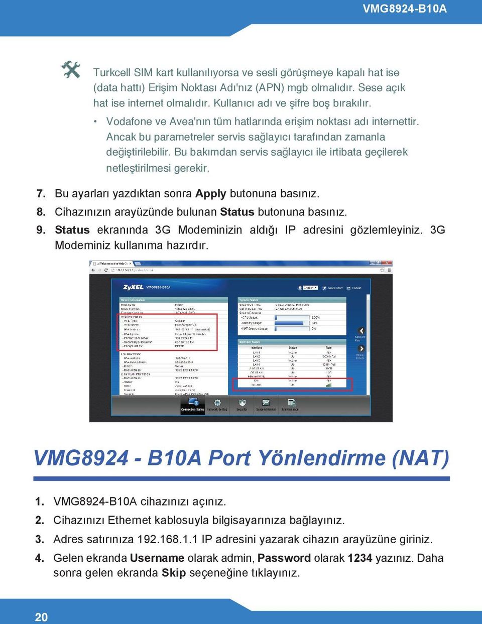 Bu bakımdan servis sağlayıcı ile irtibata geçilerek netleştirilmesi gerekir. 7. Bu ayarları yazdıktan sonra Apply butonuna basınız. 8. Cihazınızın arayüzünde bulunan Status butonuna basınız. 9.