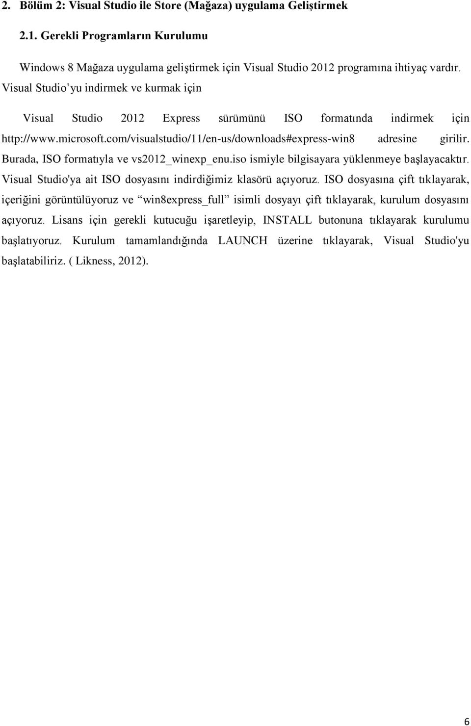 Burada, ISO formatıyla ve vs2012_winexp_enu.iso ismiyle bilgisayara yüklenmeye başlayacaktır. Visual Studio'ya ait ISO dosyasını indirdiğimiz klasörü açıyoruz.