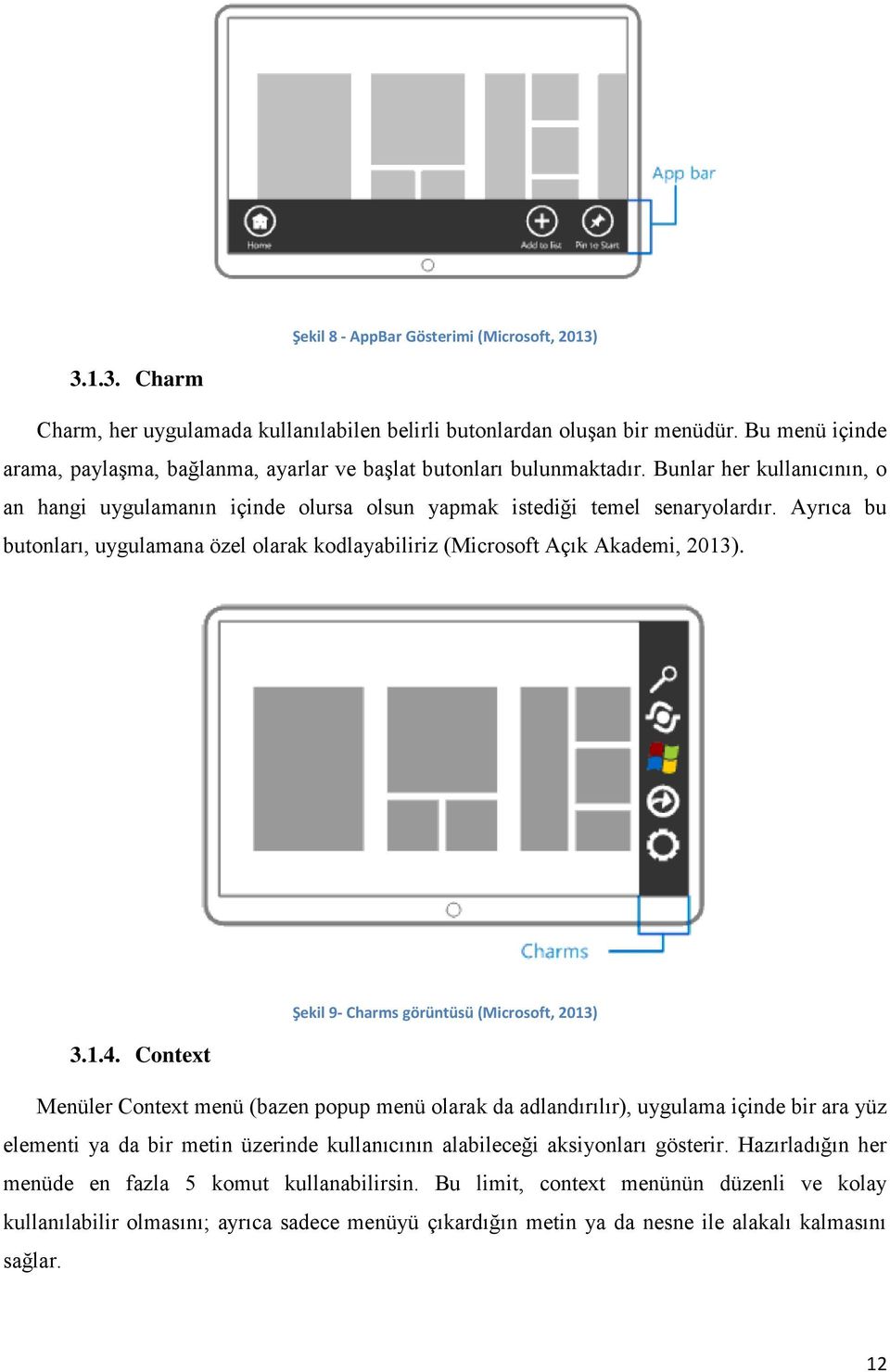 Ayrıca bu butonları, uygulamana özel olarak kodlayabiliriz (Microsoft Açık Akademi, 2013). Şekil 9- Charms görüntüsü (Microsoft, 2013) 3.1.4.