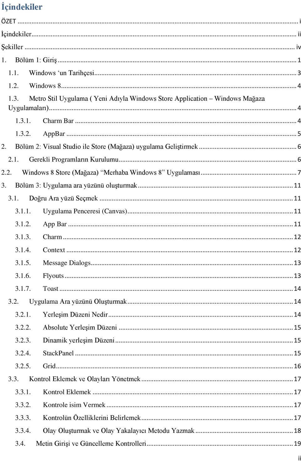 .. 7 3. Bölüm 3: Uygulama ara yüzünü oluşturmak... 11 3.1. Doğru Ara yüzü Seçmek... 11 3.1.1. Uygulama Penceresi (Canvas)... 11 3.1.2. App Bar... 11 3.1.3. Charm... 12 3.1.4. Context... 12 3.1.5.