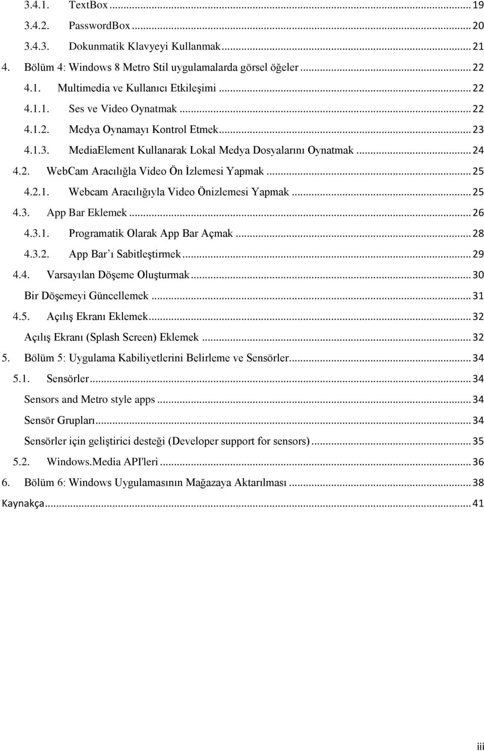 .. 25 4.2.1. Webcam Aracılığıyla Video Önizlemesi Yapmak... 25 4.3. App Bar Eklemek... 26 4.3.1. Programatik Olarak App Bar Açmak... 28 4.3.2. App Bar ı Sabitleştirmek... 29 4.4. Varsayılan Döşeme Oluşturmak.