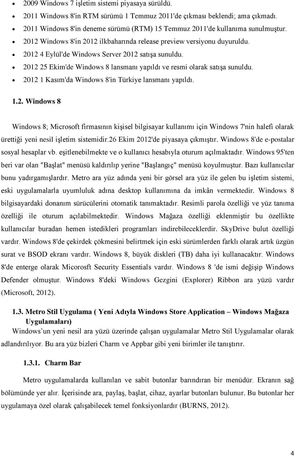 2012 4 Eylül'de Windows Server 2012 satışa sunuldu. 2012 25 Ekim'de Windows 8 lansmanı yapıldı ve resmi olarak satışa sunuldu. 2012 1 Kasım'da Windows 8'in Türkiye lansmanı yapıldı. 1.2. Windows 8 Windows 8; Microsoft firmasının kişisel bilgisayar kullanımı için Windows 7'nin halefi olarak ürettiği yeni nesil işletim sistemidir.