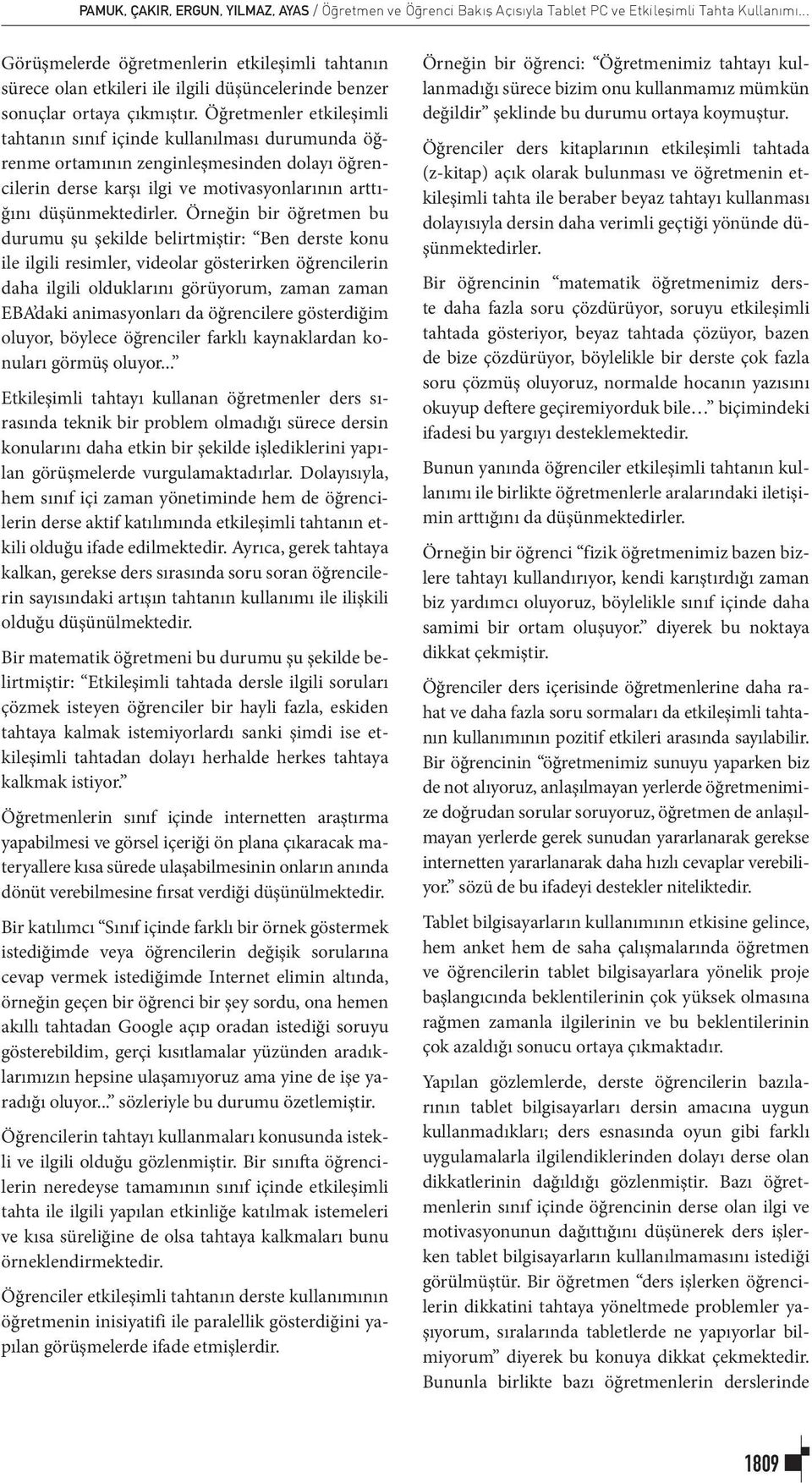 Öğretmenler etkileşimli tahtanın sınıf içinde kullanılması durumunda öğrenme ortamının zenginleşmesinden dolayı öğrencilerin derse karşı ilgi ve motivasyonlarının arttığını düşünmektedirler.