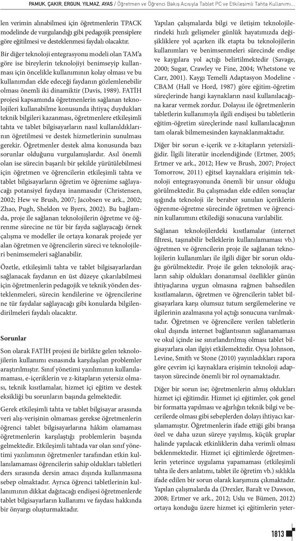 Bir diğer teknoloji entegrasyonu modeli olan TAM a göre ise bireylerin teknolojiyi benimseyip kullanması için öncelikle kullanımının kolay olması ve bu kullanımdan elde edeceği faydanın