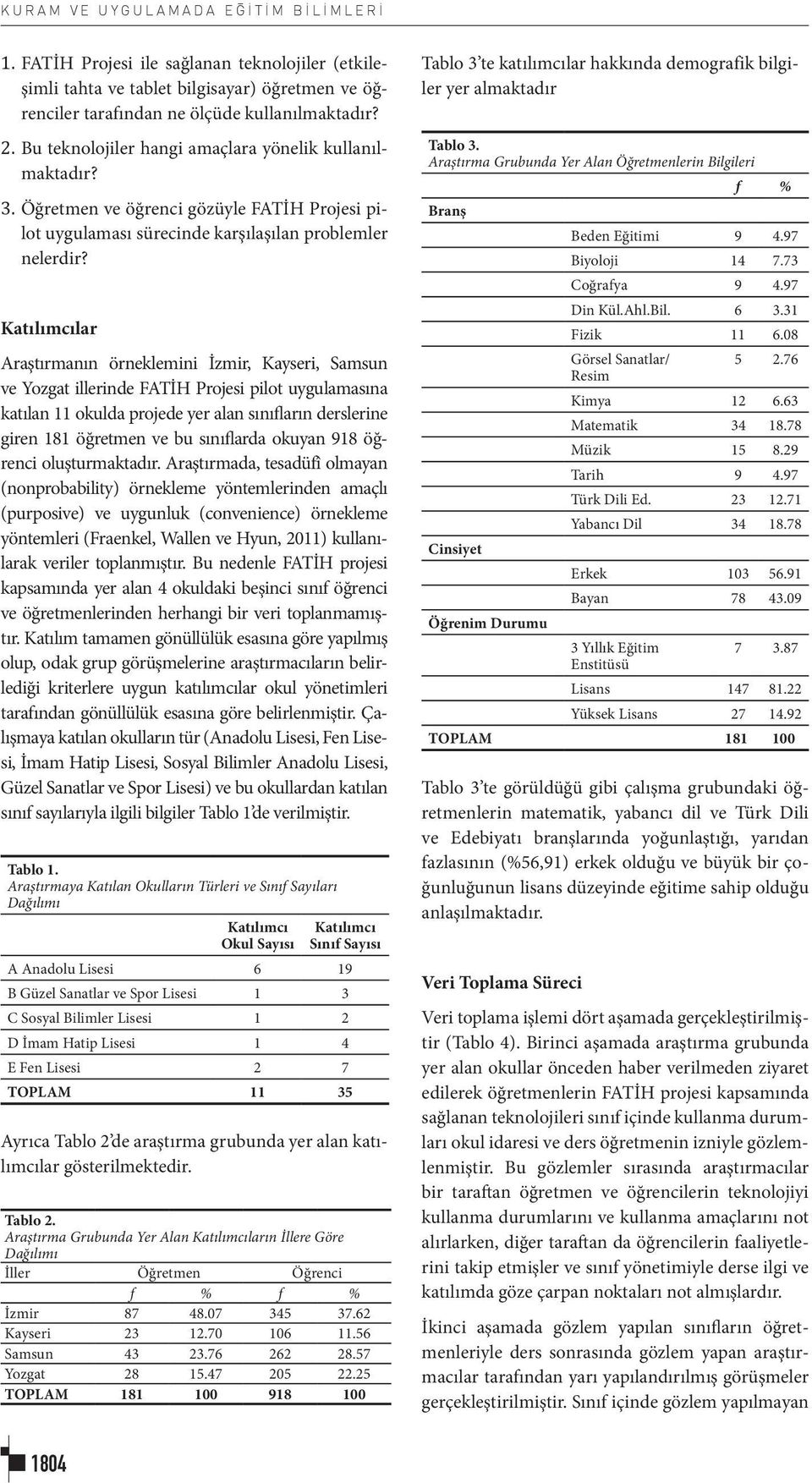 Katılımcılar Araştırmanın örneklemini İzmir, Kayseri, Samsun ve Yozgat illerinde FATİH Projesi pilot uygulamasına katılan 11 okulda projede yer alan sınıfların derslerine giren 181 öğretmen ve bu