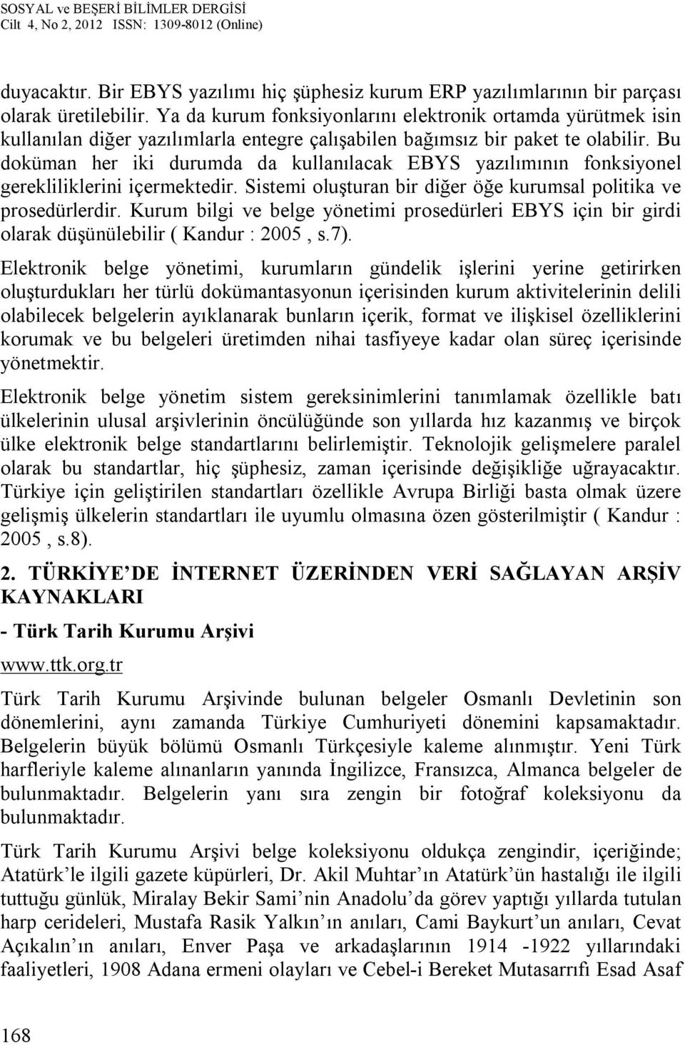 Bu doküman her iki durumda da kullanılacak EBYS yazılımının fonksiyonel gerekliliklerini içermektedir. Sistemi oluşturan bir diğer öğe kurumsal politika ve prosedürlerdir.