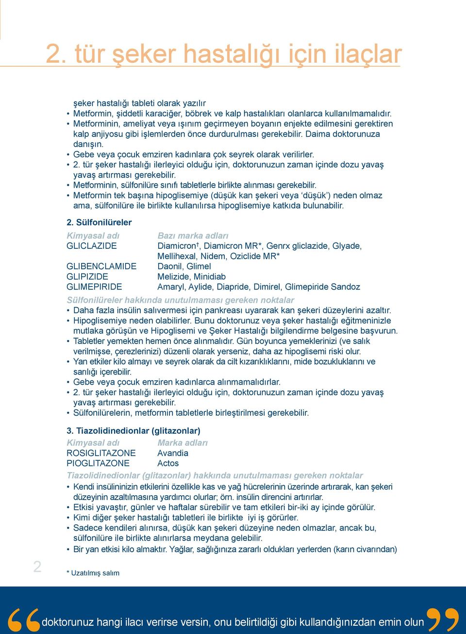 Gebe veya çocuk emziren kadınlara çok seyrek olarak verilirler. 2. tür şeker hastalığı ilerleyici olduğu için, doktorunuzun zaman içinde dozu yavaş yavaş artırması gerekebilir.