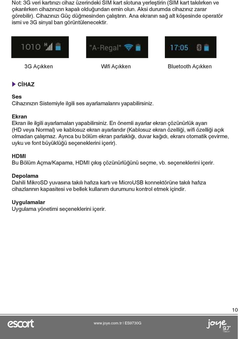 3G Açıkken Wifi Açıkken Bluetooth Açıkken CİHAZ Ses Cihazınızın Sistemiyle ilgili ses ayarlamalarını yapabilirsiniz. Ekran Ekran ile ilgili ayarlamaları yapabilirsiniz.