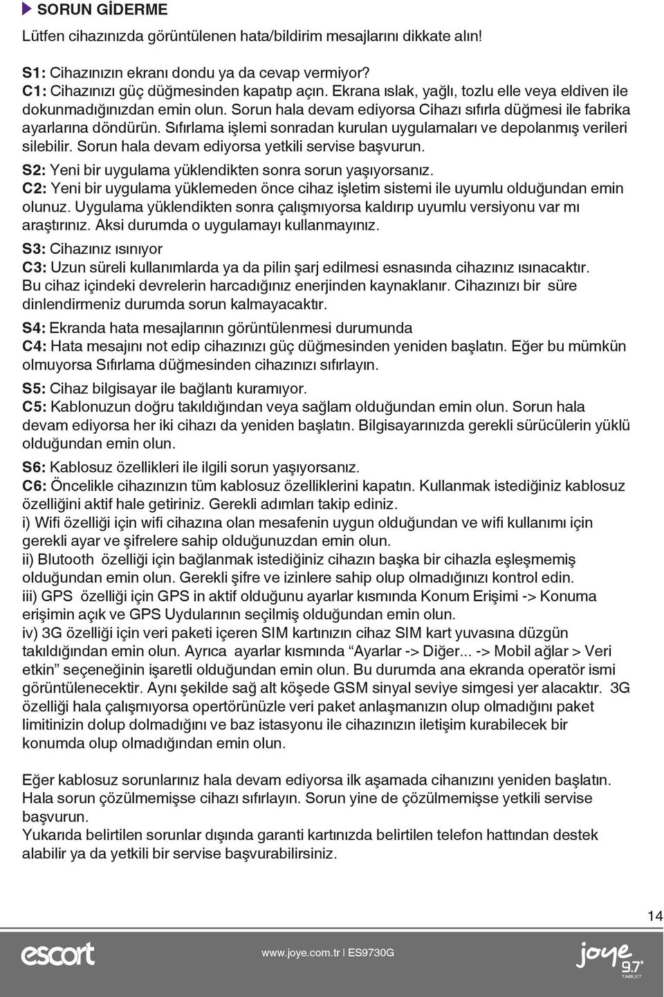 Sıfırlama işlemi sonradan kurulan uygulamaları ve depolanmış verileri silebilir. Sorun hala devam ediyorsa yetkili servise başvurun. S2: Yeni bir uygulama yüklendikten sonra sorun yaşıyorsanız.