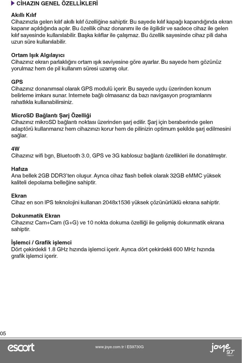 Ortam Işık Algılayıcı Cihazınız ekran parlaklığını ortam ışık seviyesine göre ayarlar. Bu sayede hem gözünüz yorulmaz hem de pil kullanım süresi uzamış olur.