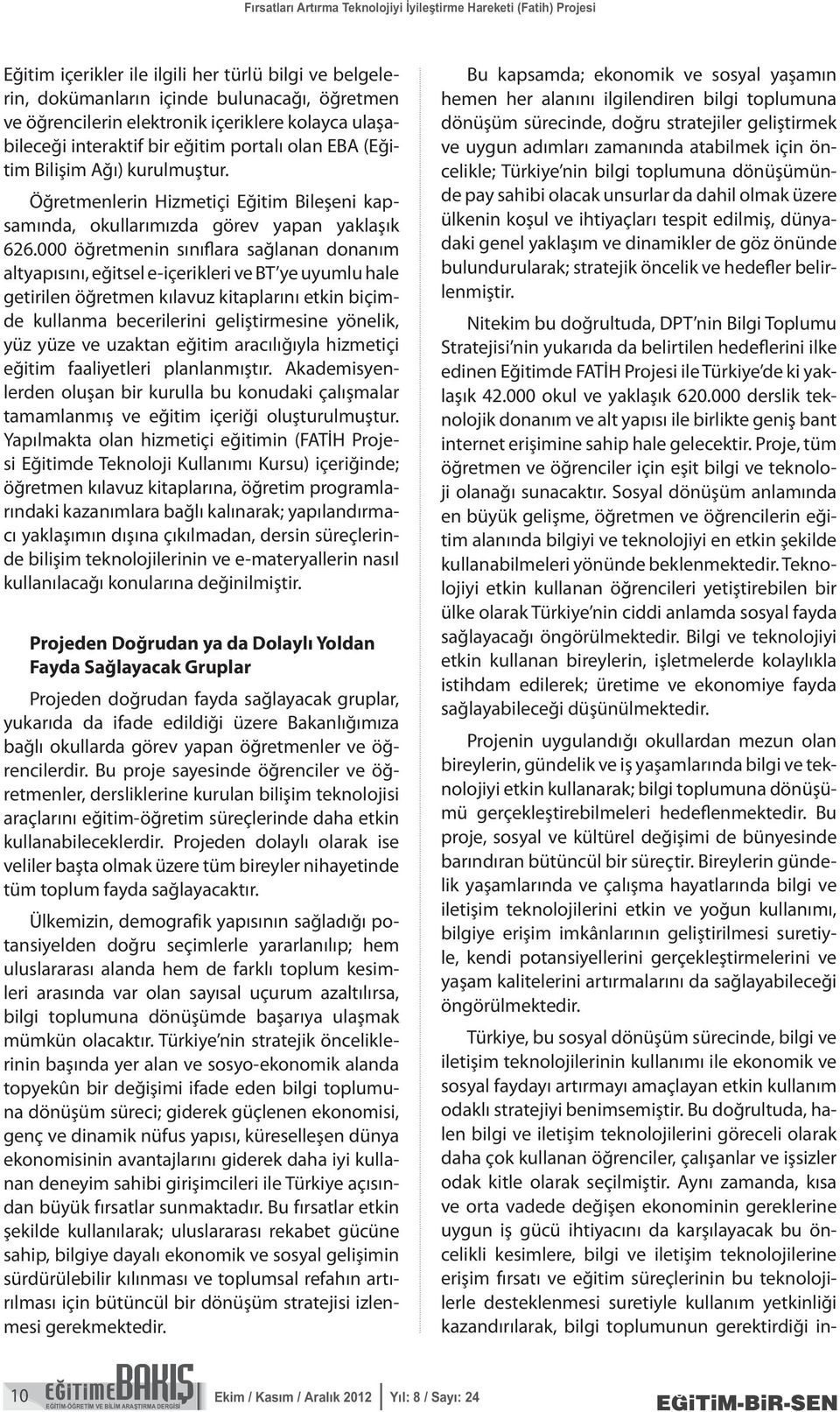 000 öğretmenin sınıflara sağlanan donanım altyapısını, eğitsel e-içerikleri ve BT ye uyumlu hale getirilen öğretmen kılavuz kitaplarını etkin biçimde kullanma becerilerini geliştirmesine yönelik, yüz