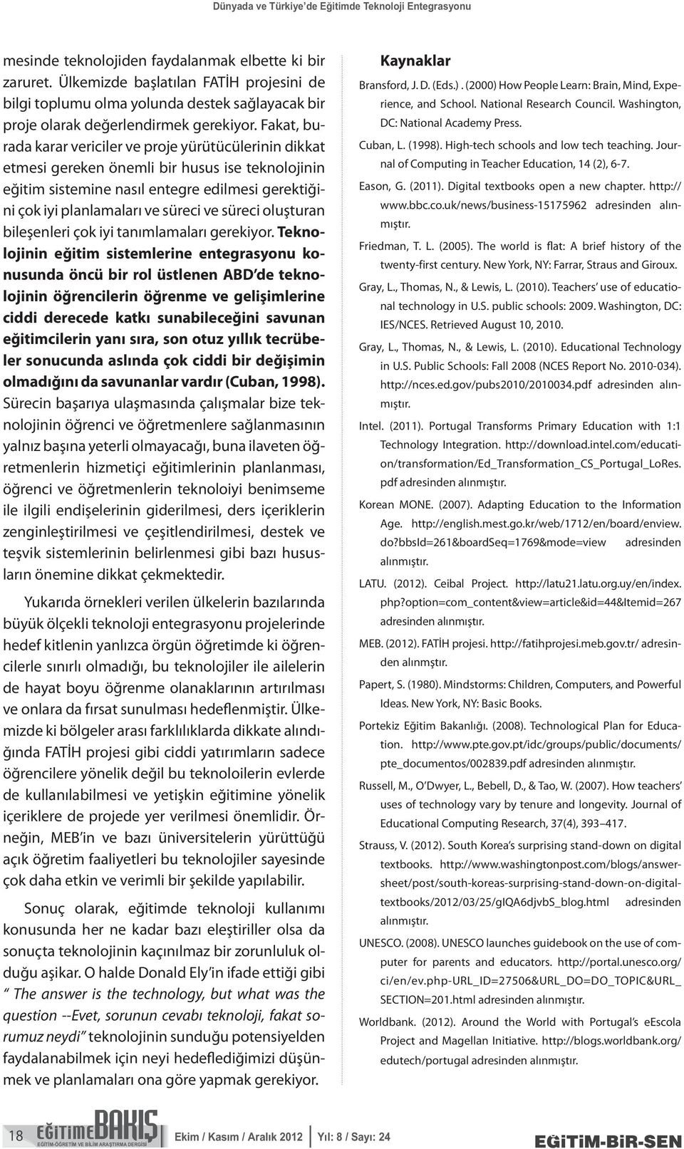 Fakat, burada karar vericiler ve proje yürütücülerinin dikkat etmesi gereken önemli bir husus ise teknolojinin eğitim sistemine nasıl entegre edilmesi gerektiğini çok iyi planlamaları ve süreci ve