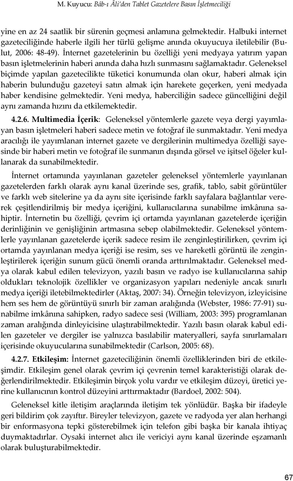 İnternet gazetelerinin bu özelliği yeni medyaya yatırım yapan basın işletmelerinin haberi anında daha hızlı sunmasını sağlamaktadır.