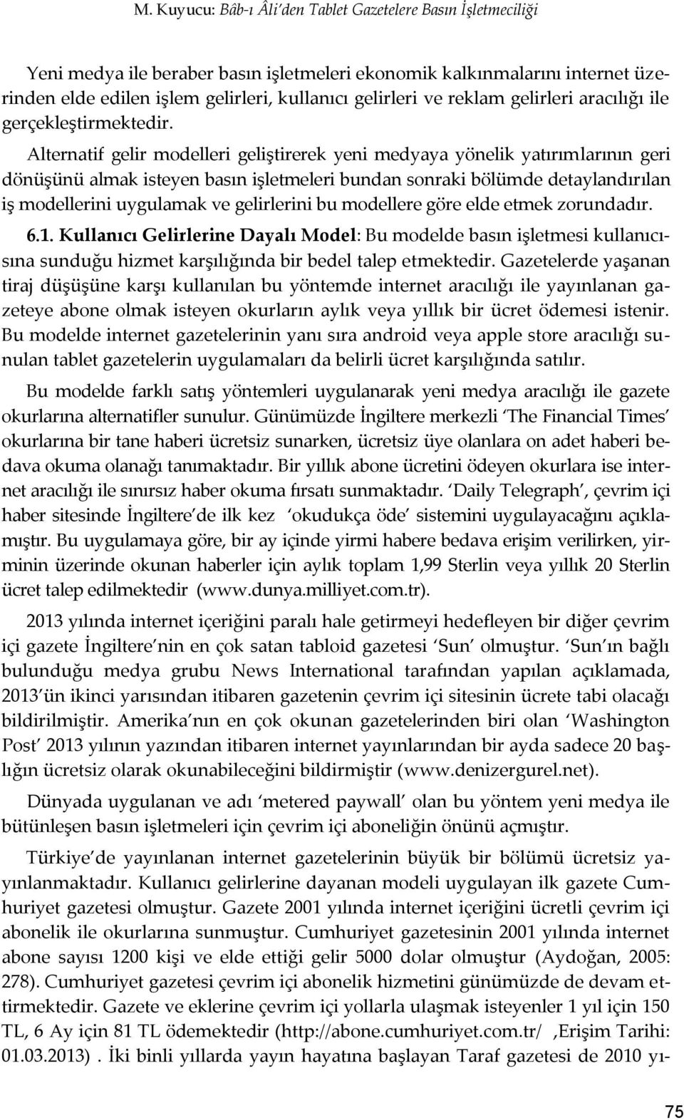 Alternatif gelir modelleri geliştirerek yeni medyaya yönelik yatırımlarının geri dönüşünü almak isteyen basın işletmeleri bundan sonraki bölümde detaylandırılan iş modellerini uygulamak ve