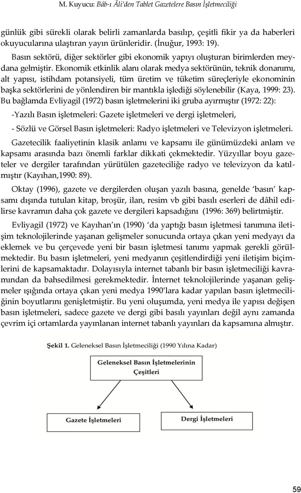 Ekonomik etkinlik alanı olarak medya sektörünün, teknik donanımı, alt yapısı, istihdam potansiyeli, tüm üretim ve tüketim süreçleriyle ekonominin başka sektörlerini de yönlendiren bir mantıkla