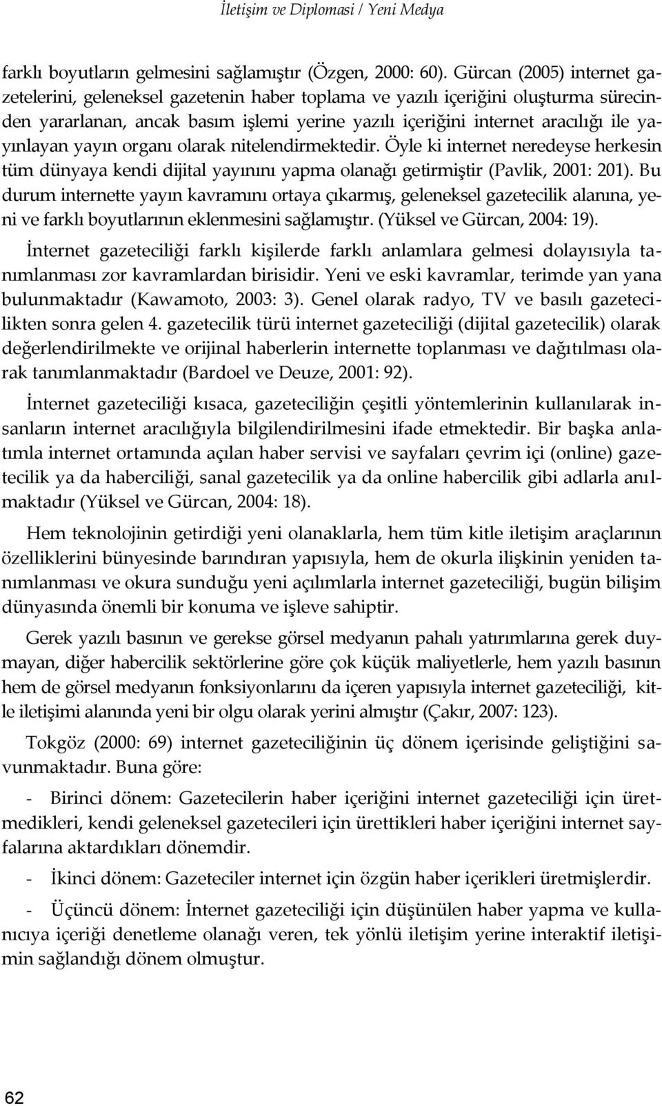 yayınlayan yayın organı olarak nitelendirmektedir. Öyle ki internet neredeyse herkesin tüm dünyaya kendi dijital yayınını yapma olanağı getirmiştir (Pavlik, 2001: 201).