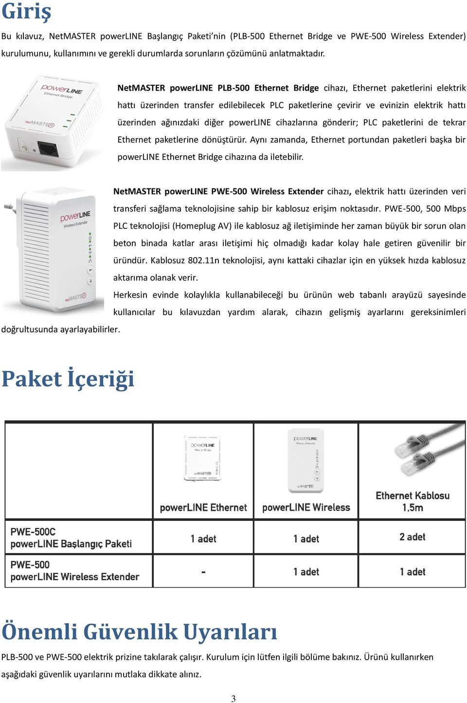 powerline cihazlarına gönderir; PLC paketlerini de tekrar Ethernet paketlerine dönüştürür. Aynı zamanda, Ethernet portundan paketleri başka bir powerline Ethernet Bridge cihazına da iletebilir.