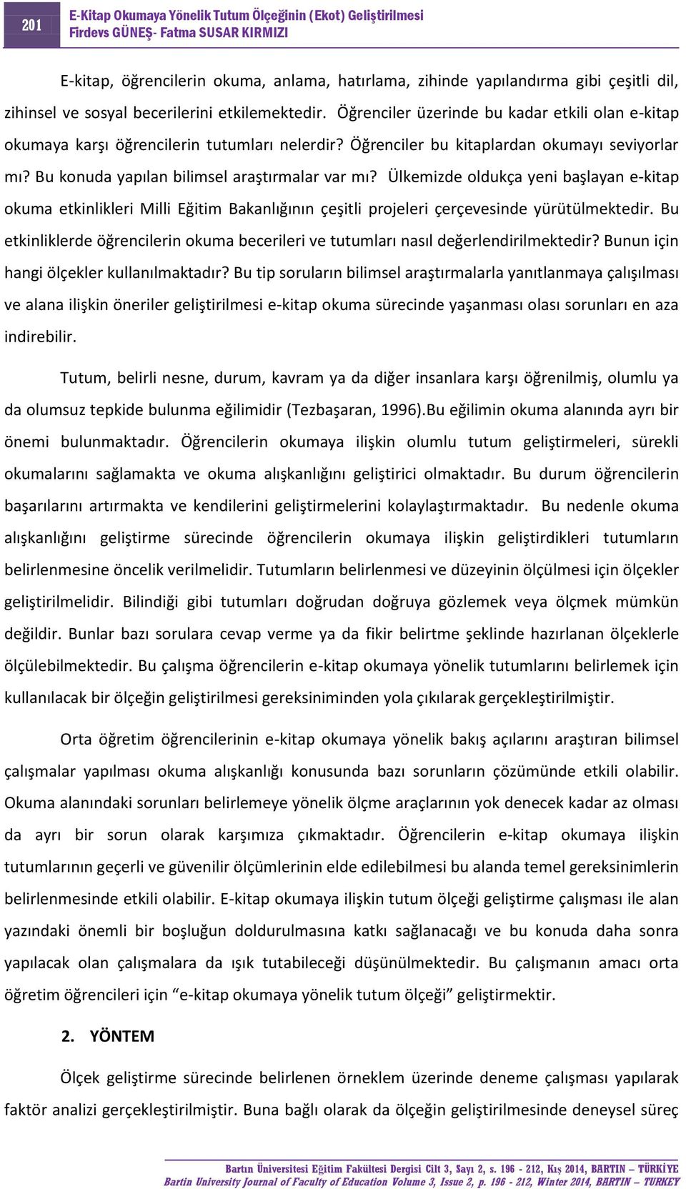 Ülkemizde oldukça yeni başlayan e-kitap okuma etkinlikleri Milli Eğitim Bakanlığının çeşitli projeleri çerçevesinde yürütülmektedir.