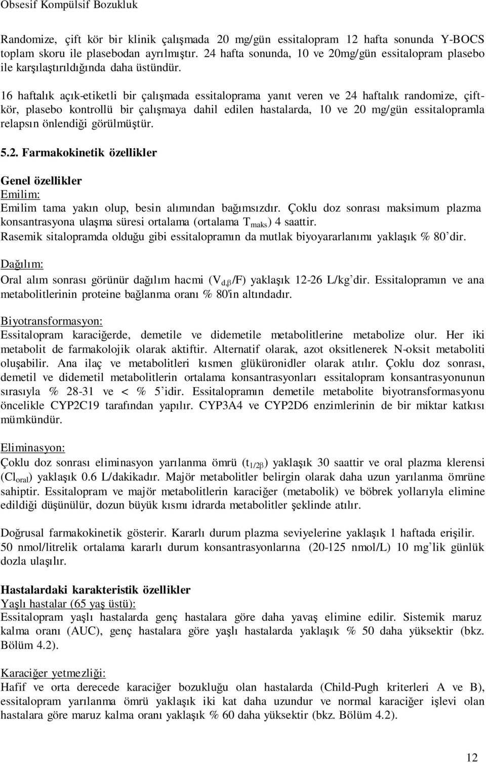 16 haftalık açık-etiketli bir çalışmada essitaloprama yanıt veren ve 24 haftalık randomize, çiftkör, plasebo kontrollü bir çalışmaya dahil edilen hastalarda, 10 ve 20 mg/gün essitalopramla relapsın