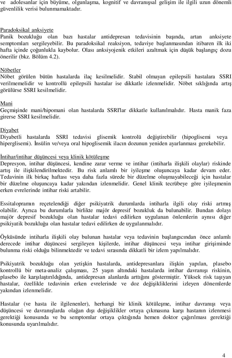 Bu paradoksikal reaksiyon, tedaviye başlanmasından itibaren ilk iki hafta içinde çoğunlukla kaybolur. Olası anksiyojenik etkileri azaltmak için düşük başlangıç dozu önerilir (bkz. Bölüm 4.2).