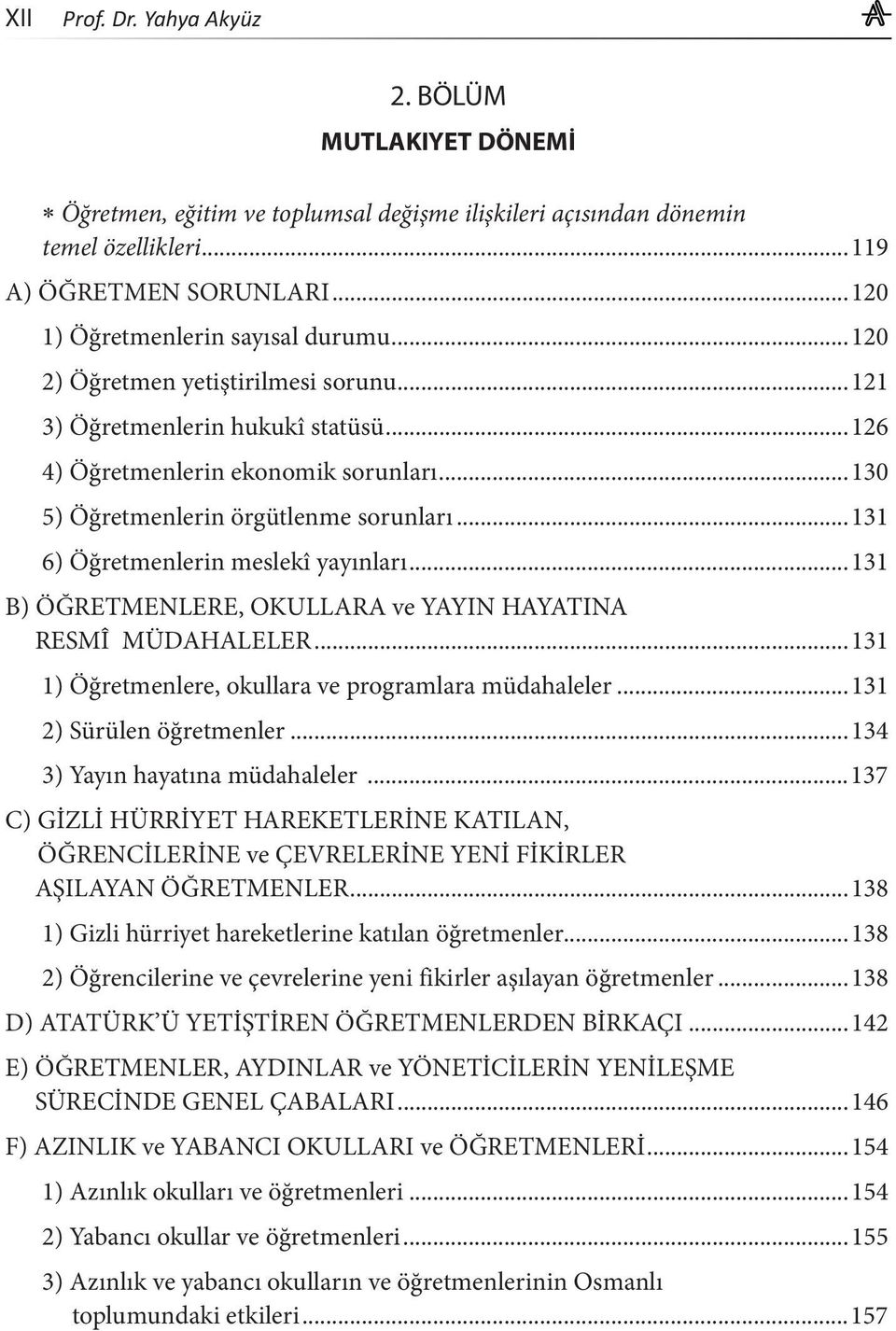 ..131 6) Öğretmenlerin meslekî yayınları...131 B) ÖĞRETMENLERE, OKULLARA ve YAYIN HAYATINA RESMÎ MÜDAHALELER...131 1) Öğretmenlere, okullara ve programlara müdahaleler...131 2) Sürülen öğretmenler.