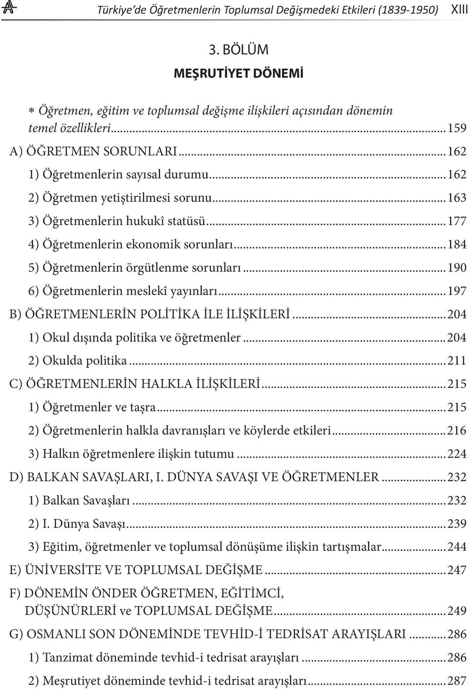 ..184 5) Öğretmenlerin örgütlenme sorunları...190 6) Öğretmenlerin meslekî yayınları...197 B) ÖĞRETMENLERİN POLİTİKA İLE İLİŞKİLERİ...204 1) Okul dışında politika ve öğretmenler.