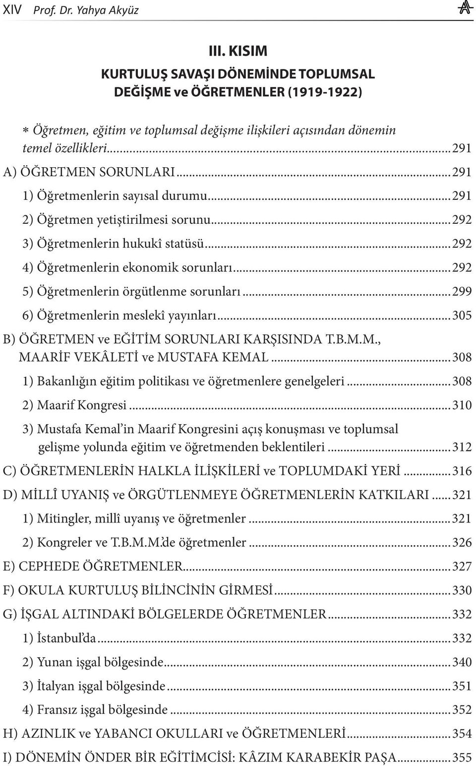 ..292 5) Öğretmenlerin örgütlenme sorunları...299 6) Öğretmenlerin meslekî yayınları...305 B) ÖĞRETMEN ve EĞİTİM SORUNLARI KARŞISINDA T.B.M.M., MAARİF VEKÂLETİ ve MUSTAFA KEMAL.