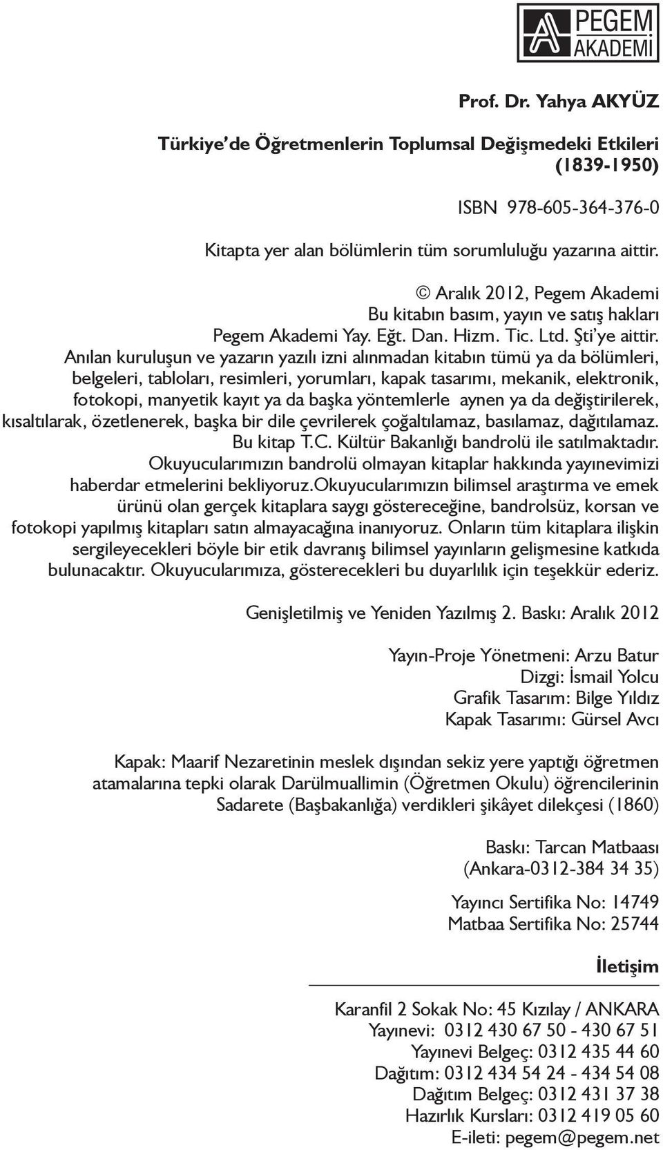 Anılan kuruluşun ve yazarın yazılı izni alınmadan kitabın tümü ya da bölümleri, belgeleri, tabloları, resimleri, yorumları, kapak tasarımı, mekanik, elektronik, fotokopi, manyetik kayıt ya da başka