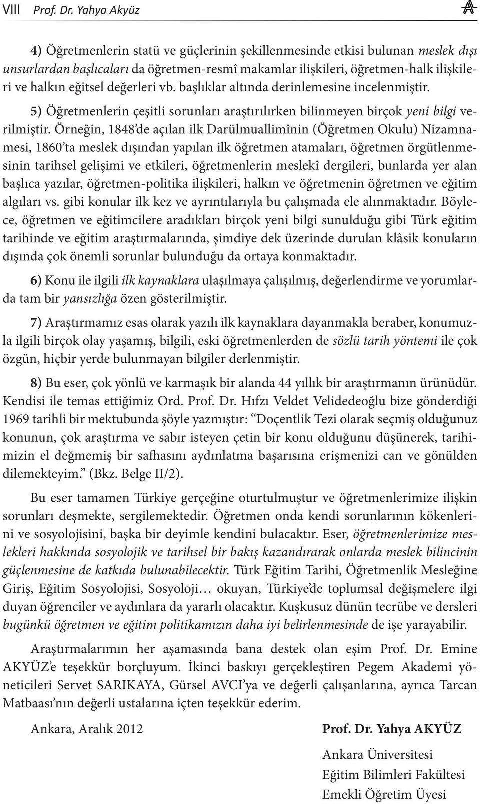 değerleri vb. başlıklar altında derinlemesine incelenmiştir. 5) Öğretmenlerin çeşitli sorunları araştırılırken bilinmeyen birçok yeni bilgi verilmiştir.