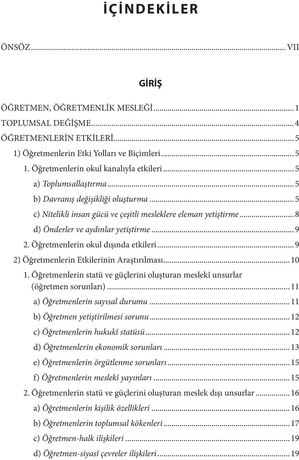 Öğretmenlerin okul dışında etkileri... 9 2) Öğretmenlerin Etkilerinin Araştırılması...10 1. Öğretmenlerin statü ve güçlerini oluşturan meslekî unsurlar (öğretmen sorunları).