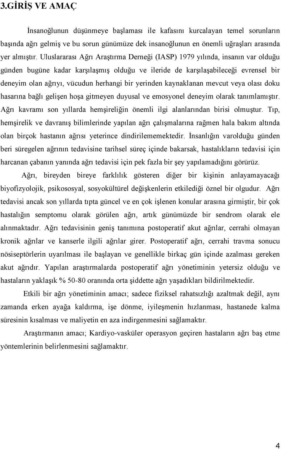 bir yerinden kaynaklanan mevcut veya olası doku hasarına bağlı gelişen hoşa gitmeyen duyusal ve emosyonel deneyim olarak tanımlamıştır.