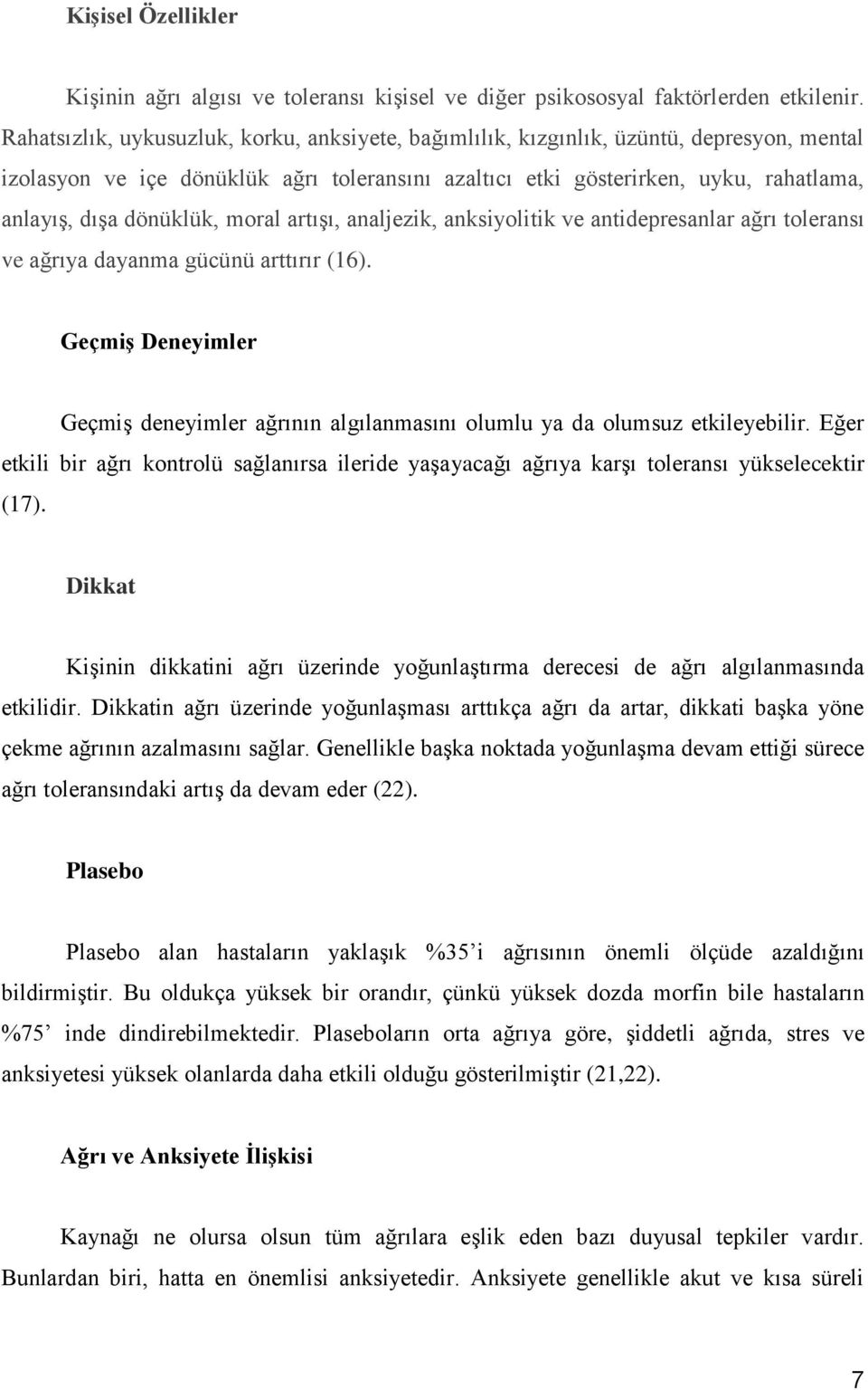 dönüklük, moral artışı, analjezik, anksiyolitik ve antidepresanlar ağrı toleransı ve ağrıya dayanma gücünü arttırır (16).