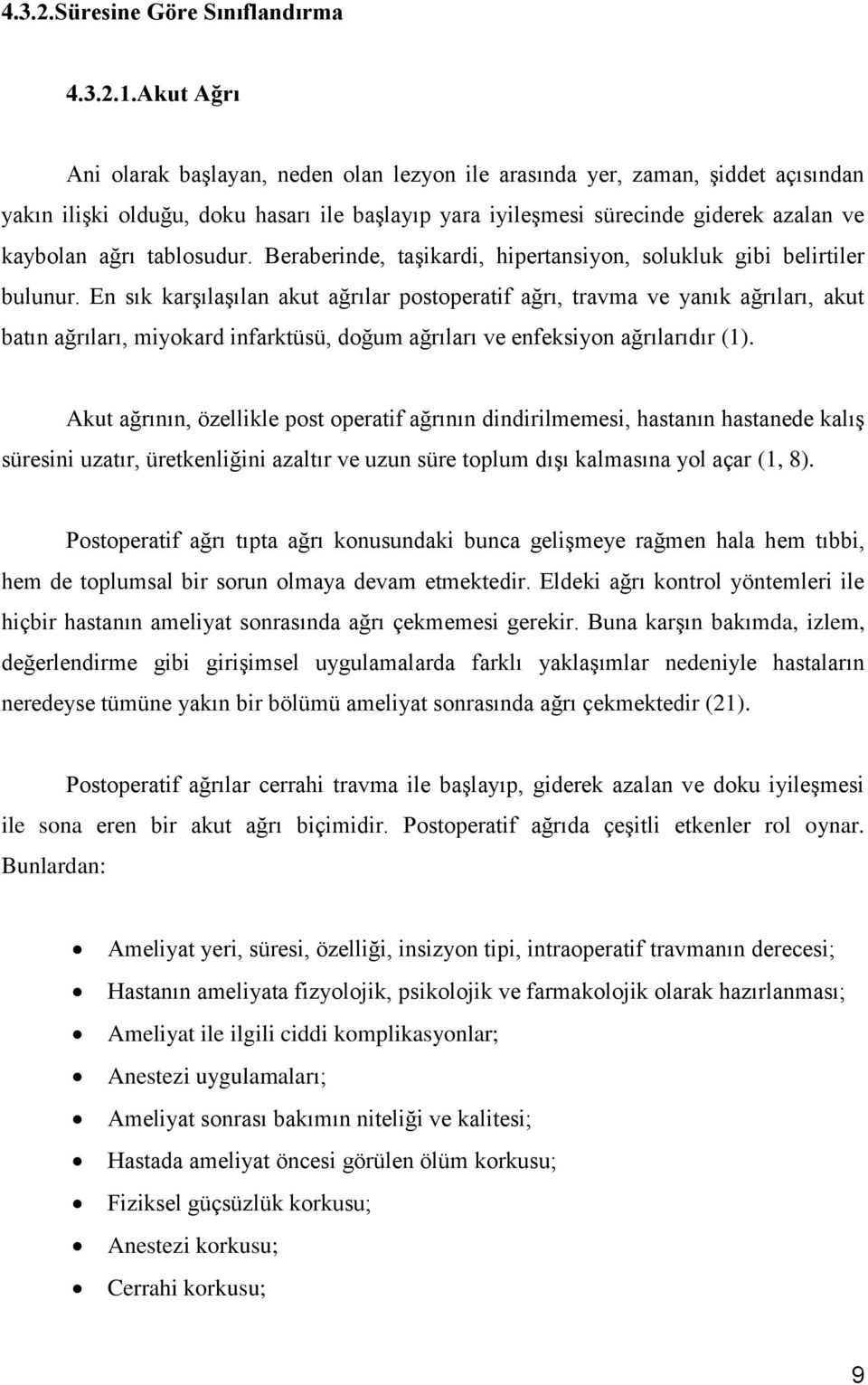 tablosudur. Beraberinde, taşikardi, hipertansiyon, solukluk gibi belirtiler bulunur.