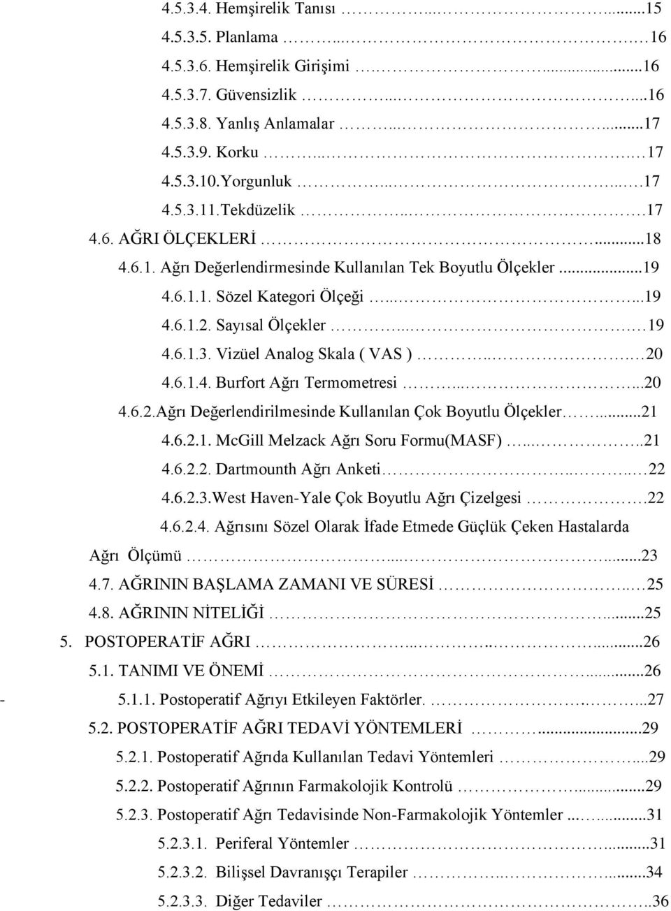 6.1.3. Vizüel Analog Skala ( VAS )... 20 4.6.1.4. Burfort Ağrı Termometresi......20 4.6.2.Ağrı Değerlendirilmesinde Kullanılan Çok Boyutlu Ölçekler...21 4.6.2.1. McGill Melzack Ağrı Soru Formu(MASF).