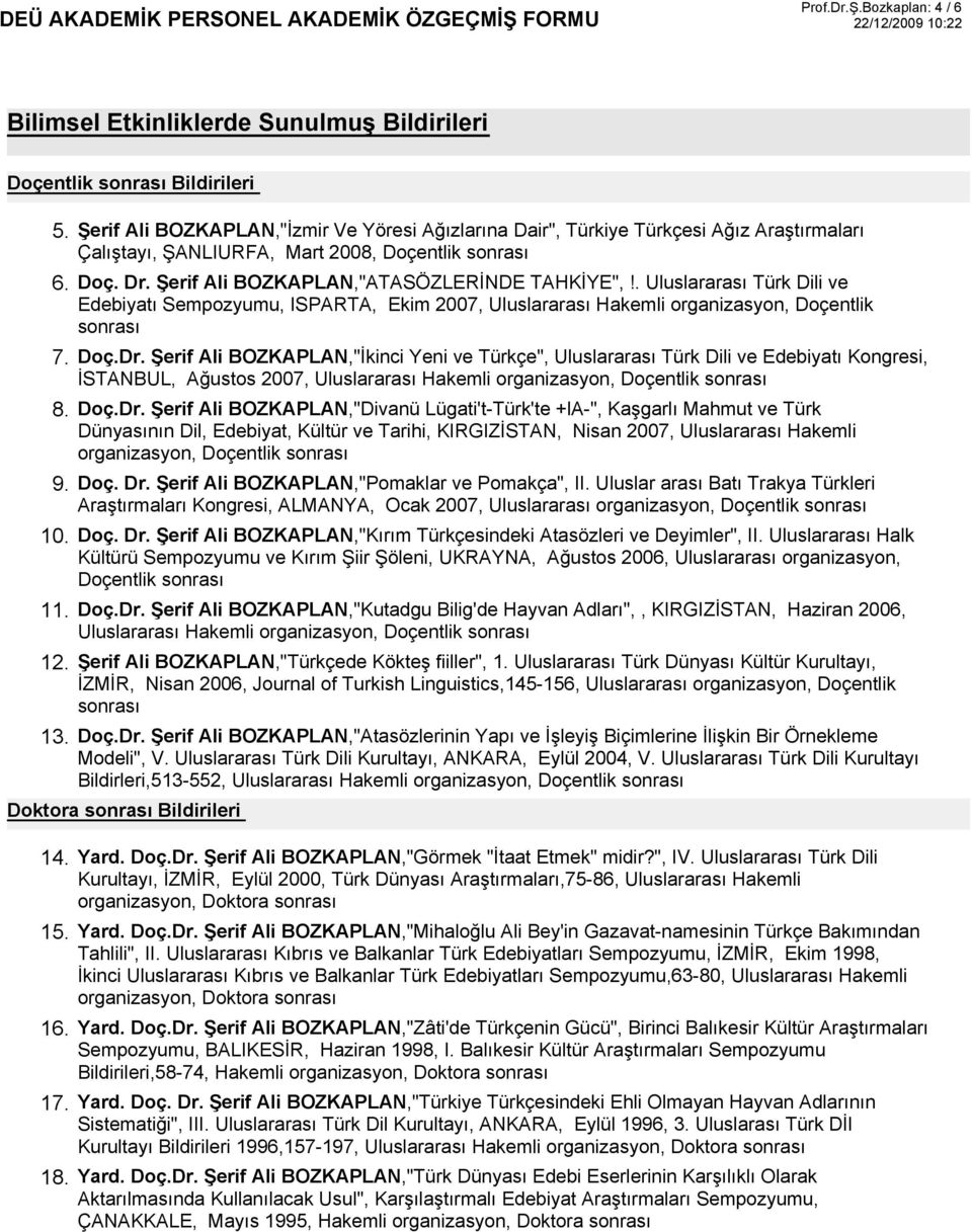 Dr. Şerif Ali BOZKAPLAN,"Divanü Lügati't-Türk'te +la-", Kaşgarlı Mahmut ve Türk Dünyasının Dil, Edebiyat, Kültür ve Tarihi, KIRGIZİSTAN, Nisan 2007, Uluslararası Hakemli organizasyon, Doçentlik