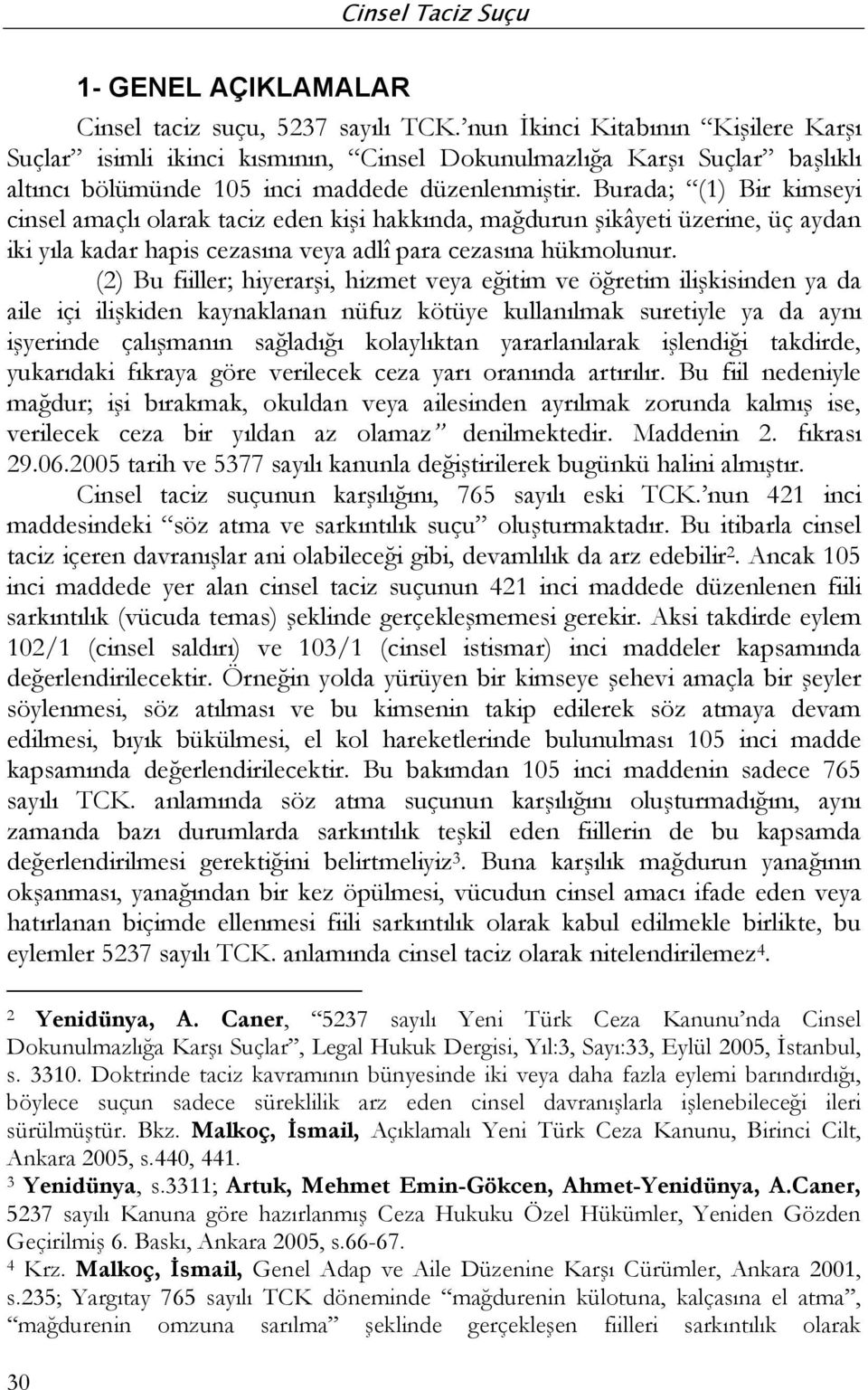 Burada; (1) Bir kimseyi cinsel amaçlı olarak taciz eden kişi hakkında, mağdurun şikâyeti üzerine, üç aydan iki yıla kadar hapis cezasına veya adlî para cezasına hükmolunur.