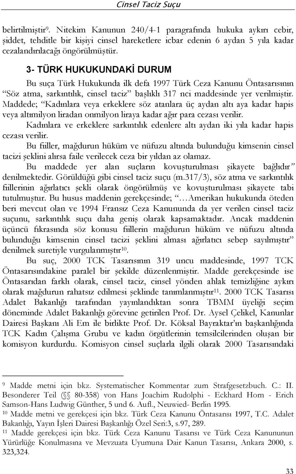 Maddede; Kadınlara veya erkeklere söz atanlara üç aydan altı aya kadar hapis veya altımilyon liradan onmilyon liraya kadar ağır para cezası verilir.